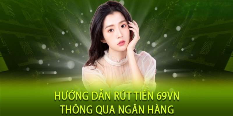 chi tiết các bước rút tiền từ 69vn