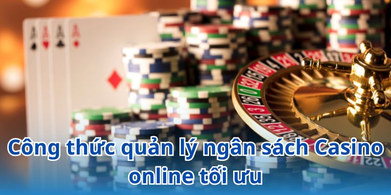 Bật mí các công thức quản lý ngân sách Casino online hiệu quả