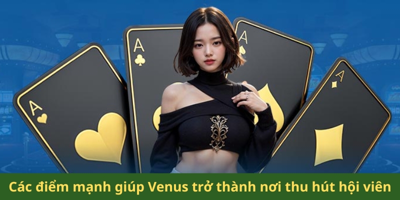 Các điểm mạnh giúp Venus trở thành nơi thu hút hội viên