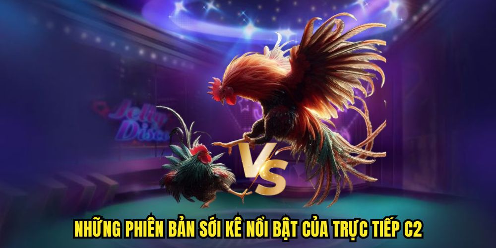 Những phiên bản sới kê nổi bật của trực tiếp C2