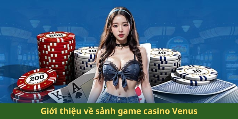 Giới thiệu về sảnh game casino Venus