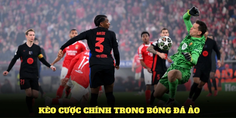 Những kèo cược chính trong Bóng đá ảo