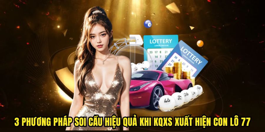 3 phương pháp soi cầu hiệu quả khi KQXS xuất hiện con lô 77