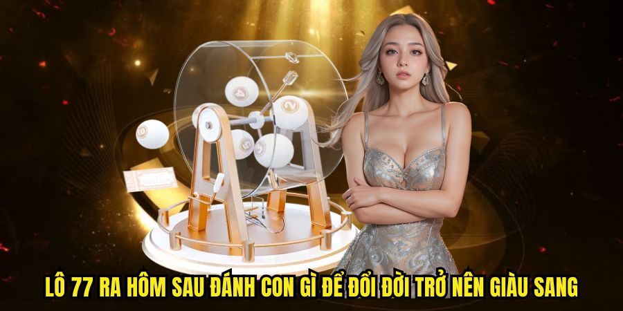 lô 77 ra hôm sau đánh con gì