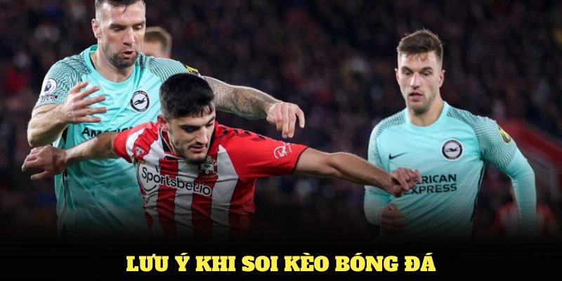 Những lưu ý khi soi kèo bóng đá bạn cần nhớ