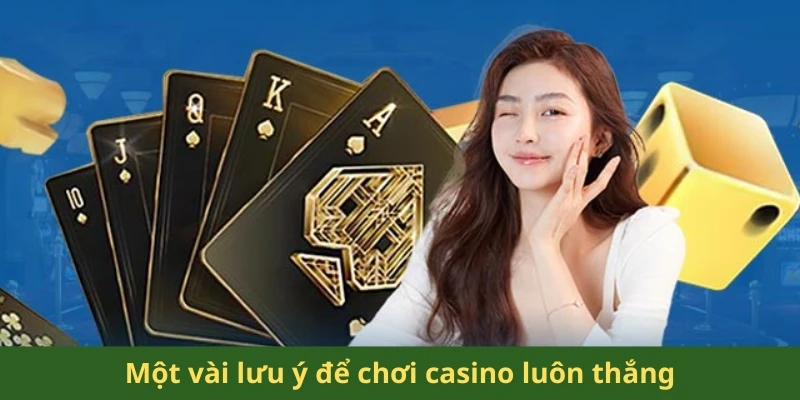Một vài lưu ý để chơi casino luôn thắng