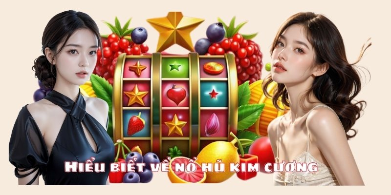 Hiểu rõ các thông tin về siêu phẩm nổ hũ kim cương