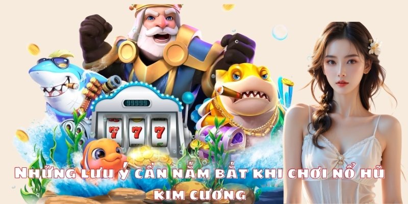 Chú ý đến một vài điều quan trọng khi chơi nổ hũ kim cương