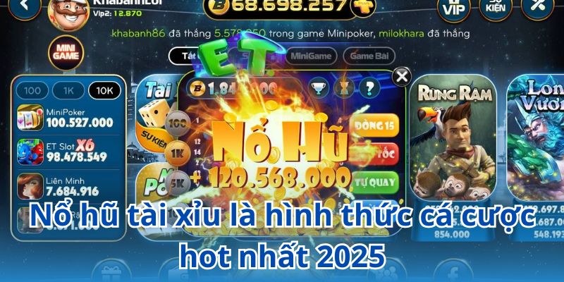 Nổ hũ tài xỉu là hình thức cá cược hot nhất 2025
