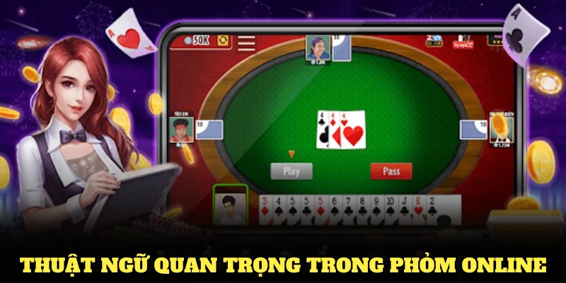 Thuật ngữ quan trọng trong Phỏm online bạn nên biết